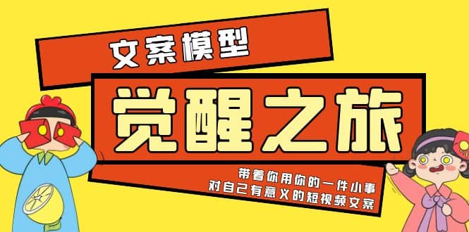 《觉醒·之旅》文案模型 带着你用你的一件小事 对自己有意义的短视频文案-知墨网