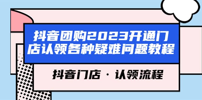 抖音团购2023开通门店认领各种疑难问题教程，抖音门店·认领流程-知墨网