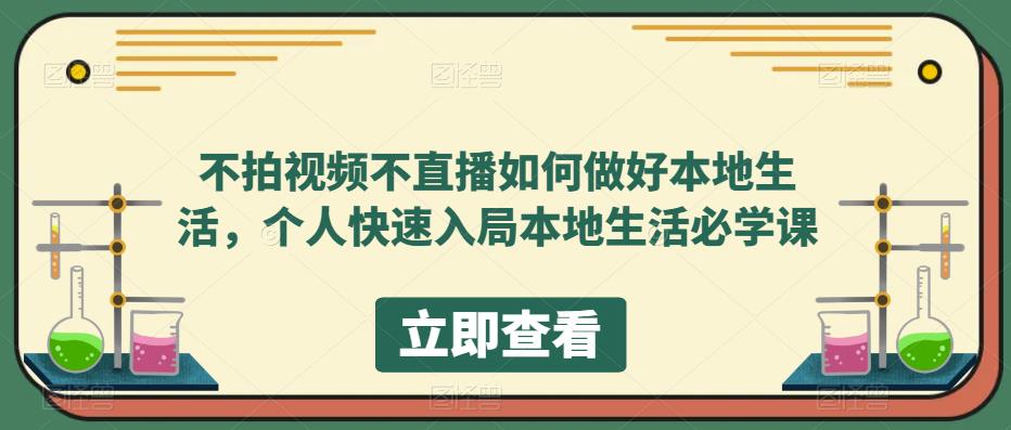 不拍视频不直播如何做好本地同城生活，个人快速入局本地生活必学课-知墨网