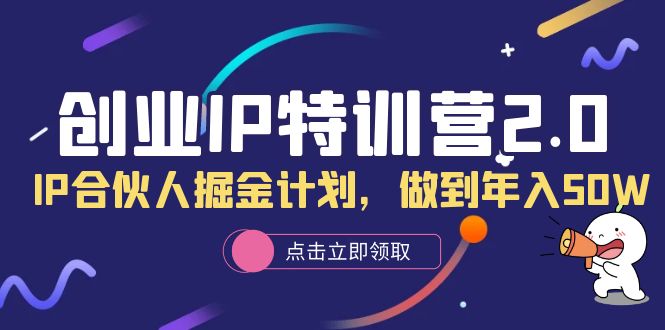 创业IP特训营2.0，IP合伙人掘金计划，做到年入50W-知墨网