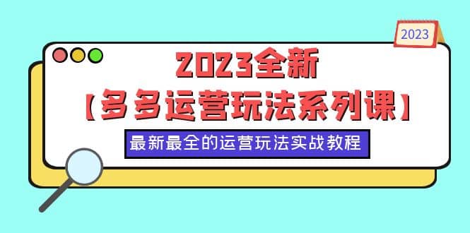 2023全新【多多运营玩法系列课】，最新最全的运营玩法，50节实战教程-知墨网