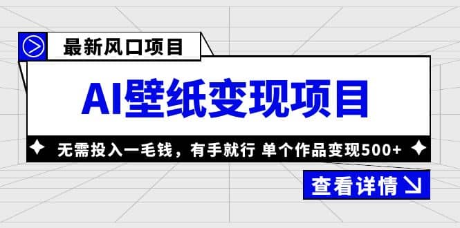 最新风口AI壁纸变现项目，无需投入一毛钱，有手就行，单个作品变现500-知墨网