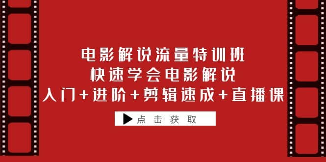 电影解说流量特训班：快速学会电影解说，入门 进阶 剪辑速成 直播课-知墨网