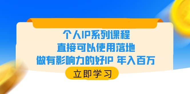 个人IP系列课程，直接可以使用落地，做有影响力的好IP 年入百万-知墨网