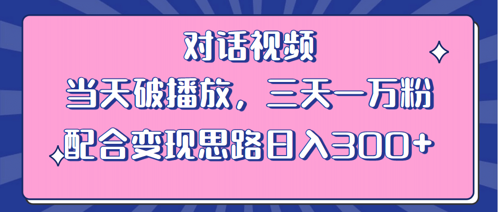 情感类对话视频 当天破播放 三天一万粉 配合变现思路日入300+（教程+素材）-知墨网