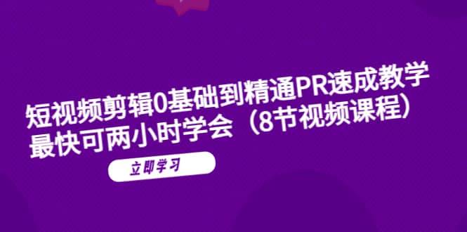 短视频剪辑0基础到精通PR速成教学：最快可两小时学会（8节视频课程）-知墨网