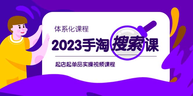 2023手淘·搜索实战课+体系化课程，起店起单品实操视频课程-知墨网