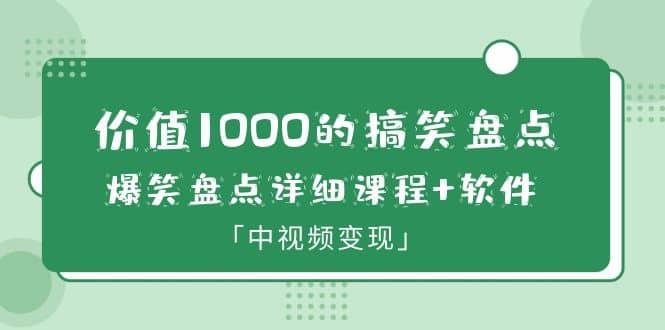 价值1000的搞笑盘点大V爆笑盘点详细课程 软件，中视频变现-知墨网