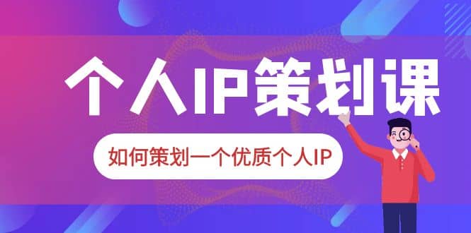 2023普通人都能起飞的个人IP策划课，如何策划一个优质个人IP-知墨网