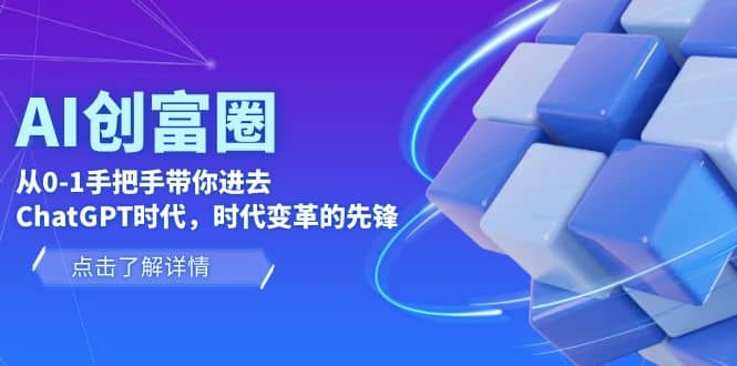 AI·创富圈，从0-1手把手带你进去ChatGPT时代，时代变革的先锋-知墨网