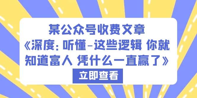 某公众号收费文章《深度：听懂-这些逻辑 你就知道富人 凭什么一直赢了》-知墨网