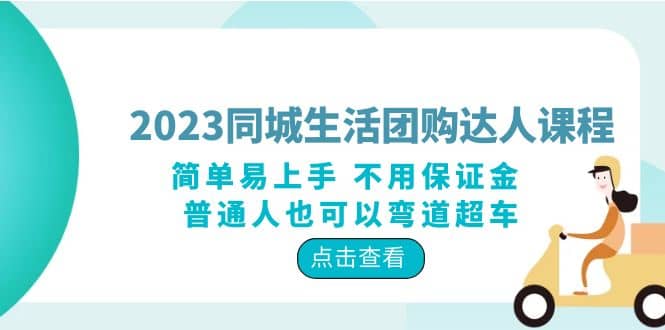 2023同城生活团购-达人课程，简单易上手 不用保证金 普通人也可以弯道超车-知墨网