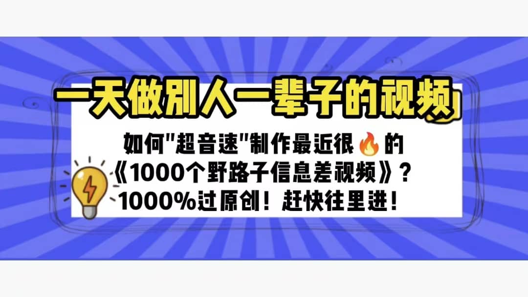 一天做完别一辈子的视频 制作最近很火的《1000个野路子信息差》100%过原创-知墨网