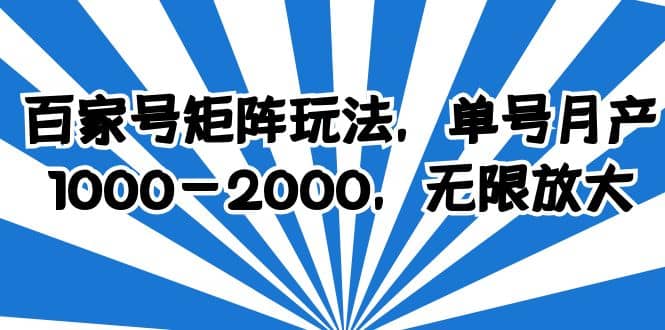 百家号矩阵玩法，单号月产1000-2000，无限放大-知墨网