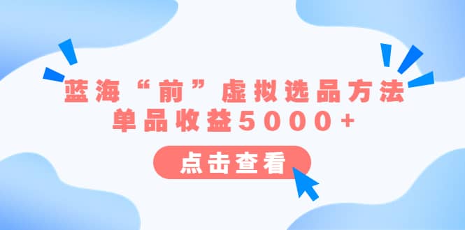 某公众号付费文章《蓝海“前”虚拟选品方法：单品收益5000 》-知墨网