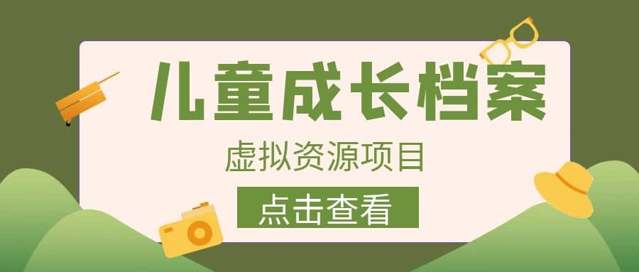 收费980的长期稳定项目，儿童成长档案虚拟资源变现-知墨网