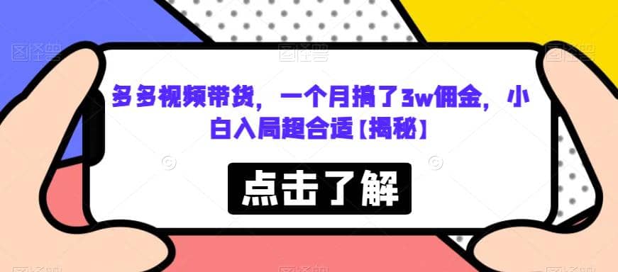 多多视频带货，一个月搞了3w佣金，小白入局超合适【揭秘】-知墨网