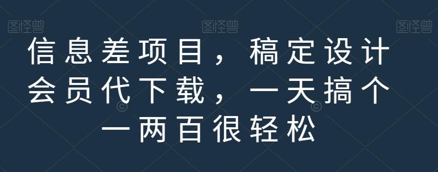 信息差项目，稿定设计会员代下载，一天搞个一两百很轻松【揭秘】-知墨网