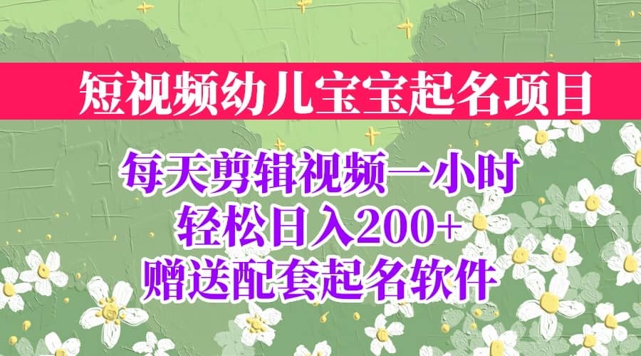 短视频幼儿宝宝起名项目，全程投屏实操，赠送配套软件-知墨网