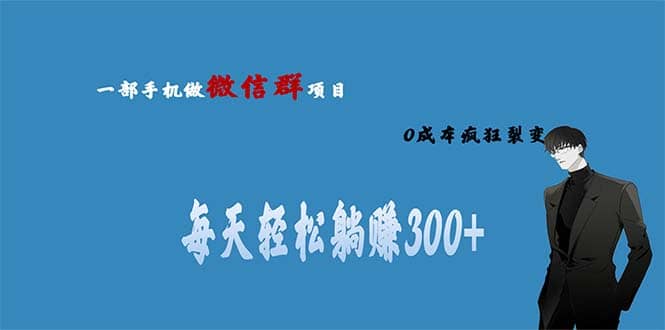 用微信群做副业，0成本疯狂裂变，当天见收益 一部手机实现每天轻松躺赚300+-知墨网