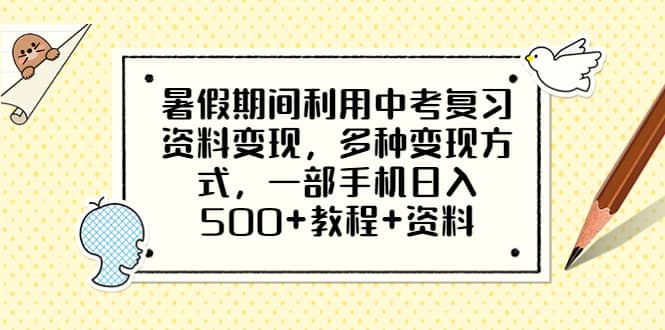 暑假期间利用中考复习资料变现，多种变现方式，一部手机日入500 教程 资料-知墨网