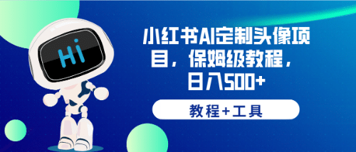 小红书AI定制头像项目，保姆级教程，日入500 【教程 工具】-知墨网