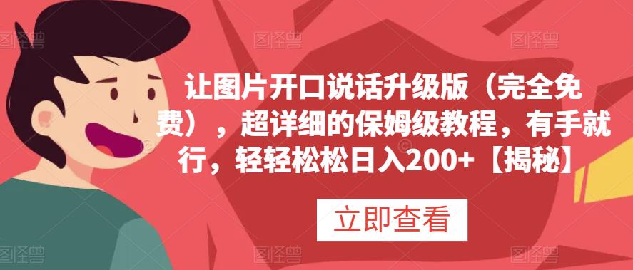 让图片开口说话升级版（完全免费），超详细的保姆级教程，有手就行，轻轻松松日入200+【揭秘】-知墨网