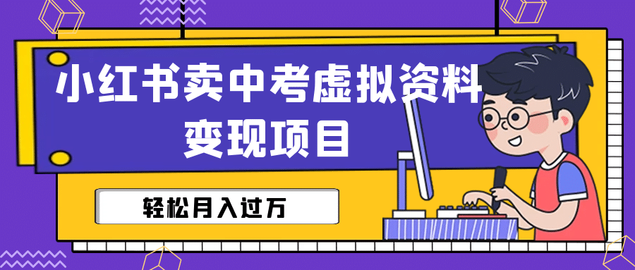 小红书卖中考虚拟资料变现分享课：轻松月入过万（视频+配套资料）-知墨网