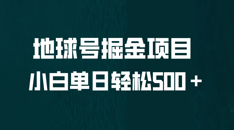 全网首发！地球号掘金项目，小白每天轻松500＋，无脑上手怼量-知墨网