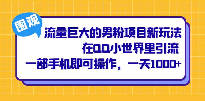 流量巨大的男粉项目新玩法，在QQ小世界里引流 一部手机即可操作，一天1000-知墨网