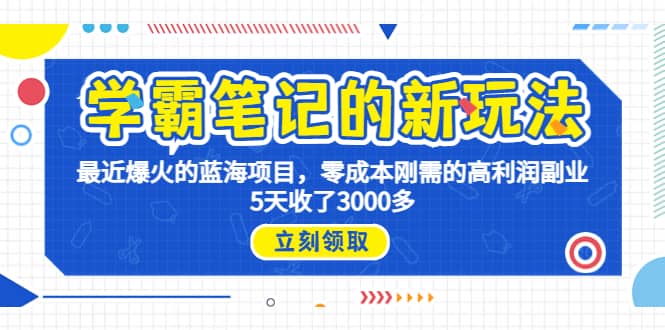 学霸笔记新玩法，最近爆火的蓝海项目，0成本高利润副业，5天收了3000多-知墨网