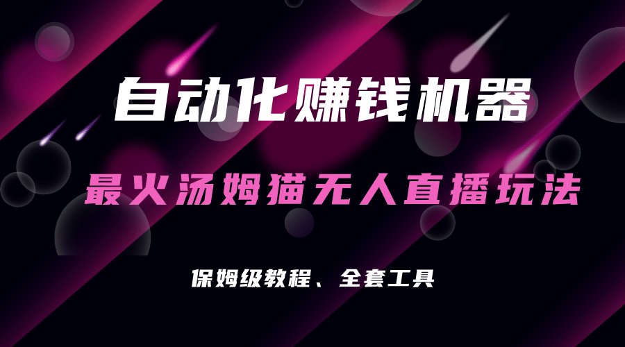 自动化赚钱机器，汤姆猫无人直播玩法，每日躺赚3位数-知墨网