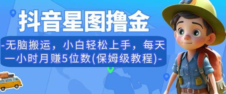 抖音星图撸金，无脑搬运，小白轻松上手，每天一小时月赚5位数(保姆级教程)【揭秘】-知墨网