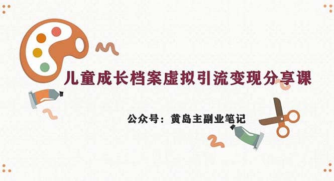 副业拆解：儿童成长档案虚拟资料变现副业，一条龙实操玩法（教程 素材）-知墨网