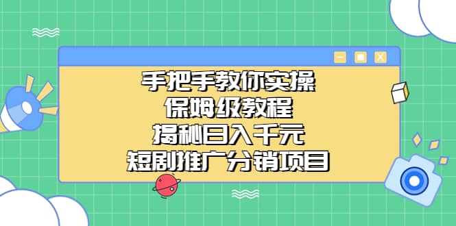 手把手教你实操！保姆级教程揭秘日入千元的短剧推广分销项目-知墨网