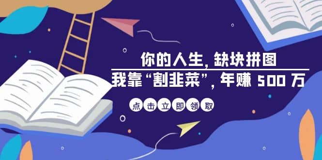 某高赞电子书《你的 人生，缺块 拼图——我靠“割韭菜”，年赚 500 万》-知墨网