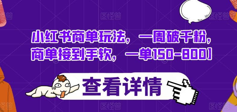 小红书商单玩法，一周破千粉，商单接到手软，一单150-800【揭秘】-知墨网