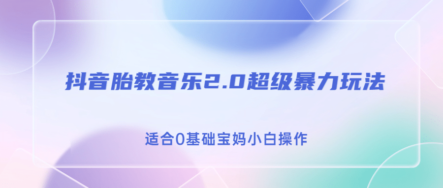 抖音胎教音乐2.0，超级暴力变现玩法，日入500+，适合0基础宝妈小白操作-知墨网