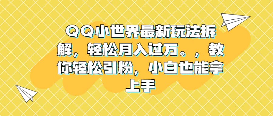 QQ小世界最新玩法拆解，轻松月入过万。教你轻松引粉，小白也能拿上手-知墨网