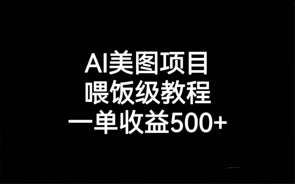 AI美图项目，喂饭级教程，一单收益500-知墨网