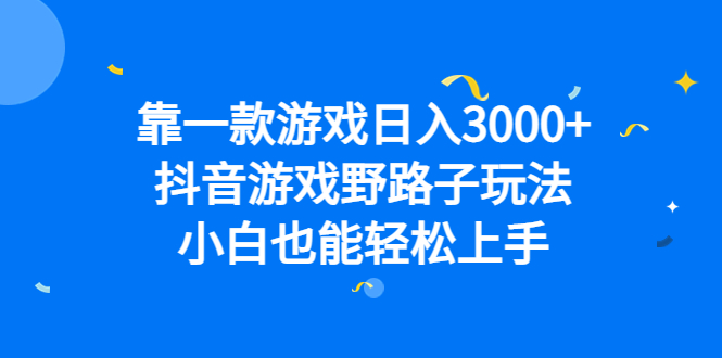 靠一款游戏日入3000 ，抖音游戏野路子玩法，小白也能轻松上手-知墨网