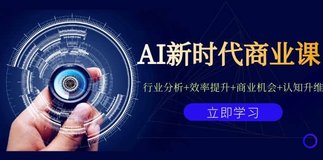 AI新时代商业课：行业分析+效率提升+商业机会+认知升维（40节课+附件）-知墨网