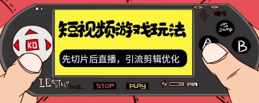 抖音短视频游戏玩法，先切片后直播，引流剪辑优化，带游戏资源-知墨网