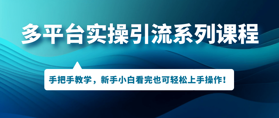 多平台实操引流系列课程，手把手教学，新手小白看完也可轻松上手引流操作-知墨网