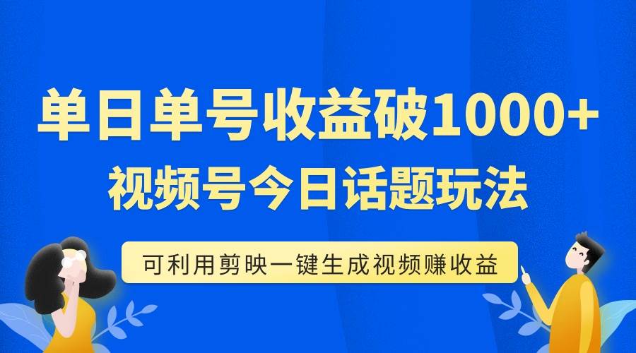 单号单日收益1000+，视频号今日话题玩法，可利用剪映一键生成视频-知墨网