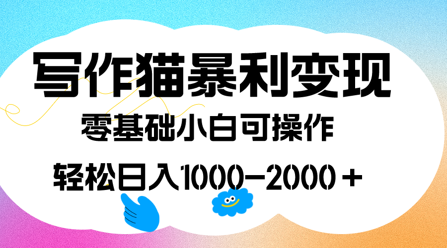 写作猫暴利变现，日入1000-2000＋，0基础小白可做，附保姆级教程-知墨网