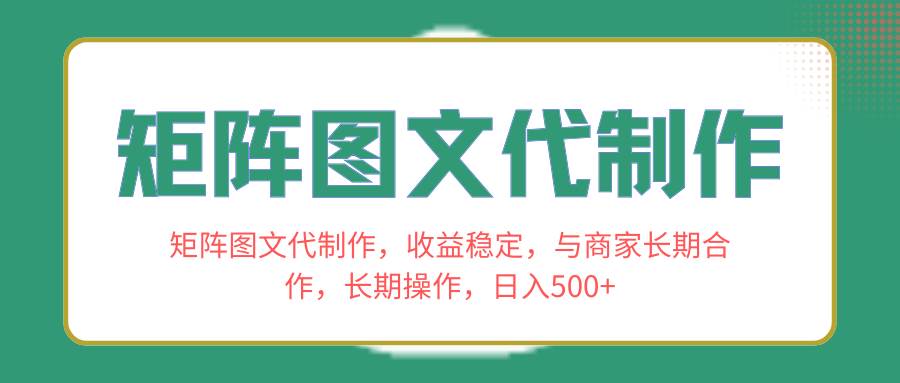 矩阵图文代制作，收益稳定，与商家长期合作，长期操作，日入500-知墨网