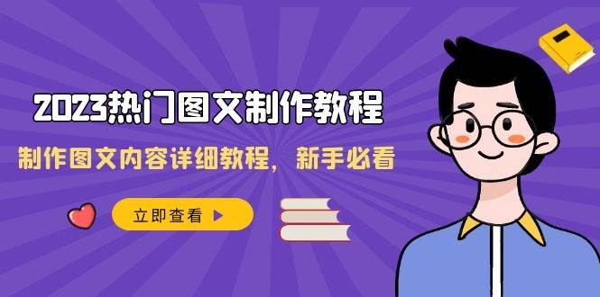 2023热门图文-制作教程，制作图文内容详细教程，新手必看（30节课）-知墨网