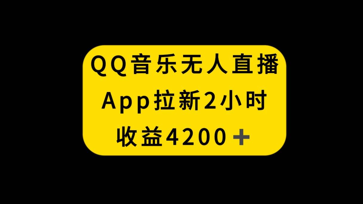 QQ音乐无人直播APP拉新，2小时收入4200，不封号新玩法-知墨网