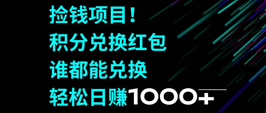 捡钱项目！积分兑换红包，谁都能兑换，轻松日赚1000-知墨网